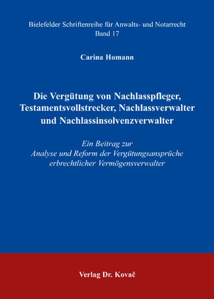 Die Vergütung von Nachlasspfleger, Testamentsvollstrecker, Nachlassverwalter und Nachlassinsolvenzverwalter: Ein Beitrag zur Analyse und Reform der ... (Schriftenreihe für Anwalts- und Notarrecht) Law