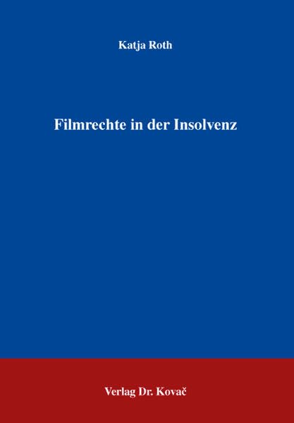 Filmrechte in der Insolvenz (Studien zum Gewerblichen Rechtsschutz und zum Urheberrecht) Law