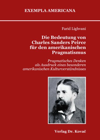Die Bedeutung von Charles Sanders Peirce für den amerikanischen Pragmatismus: Pragmatisches Denken als Ausdruck eines besonderen amerikanischen Kulturverständnisses (Exempla Americana) Reference Books