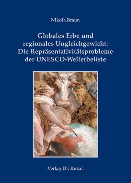 Globales Erbe und regionales Ungleichgewicht: Die Repräsentativitätsprobleme der UNESCO-Welterbeliste (Schriften zur internationalen Politik) Law
