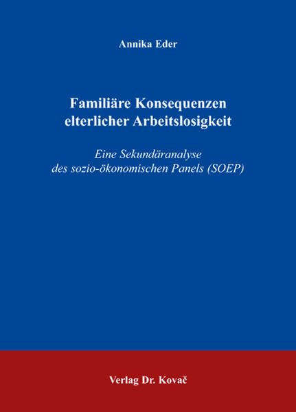 Familiäre Konsequenzen elterlicher Arbeitslosigkeit: Eine Sekundäranalyse des sozio-ökonomischen Panels (SOEP) (Studien zur Familienforschung) Social Sciences