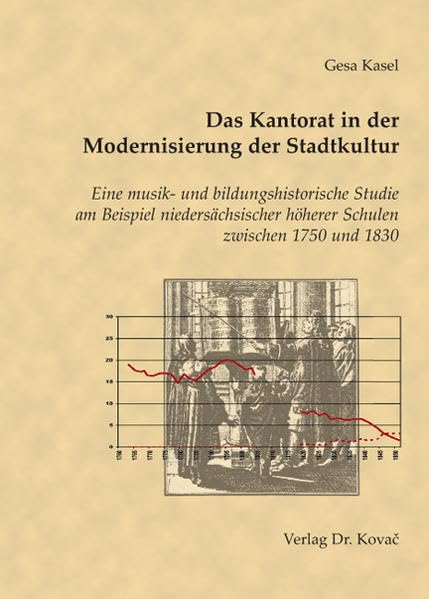 Das Kantorat in der Modernisierung der Stadtkultur: Eine musik- und bildungshistorische Studie am Beispiel niedersächsischer höherer Schulen zwischen 1750 und 1830 (Schriften zur Kulturgeschichte) Film, Art & Culture