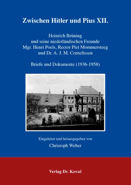 Zwischen Hitler und Pius XII.: Heinrich Brüning und seine niederländischen Freunde Mgr. Henri Poels, Rector Piet Mommersteeg und Dr. A. J. M. ... (1936-1958). (Studien zur Zeitgeschichte) Essays & Short Stories
