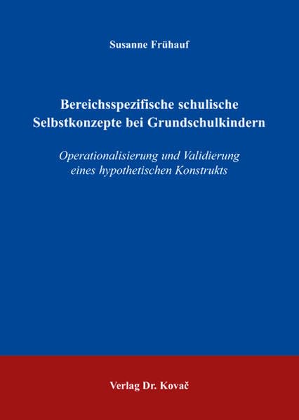 Bereichsspezifische schulische Selbstkonzepte bei Grundschulkindern: Operationalisierung und Validierung eines hypothetischen Konstrukts (Schriften zur pädagogischen Psychologie) Psychology