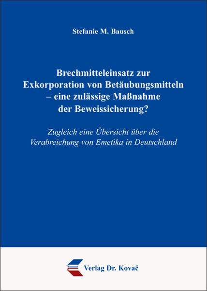 Brechmitteleinsatz zur Exkorporation von Betäubungsmitteln - eine zulässige Maßnahme der Beweissicherung?: Zugleich eine Übersicht über die ... (Strafrecht in Forschung und Praxis) Law