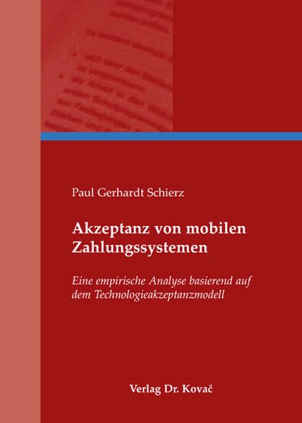 Akzeptanz von mobilen Zahlungssystemen: Eine empirische Analyse basierend auf dem Technologieakzeptanzmodell (Schriftenreihe Innovative Betriebswirtschaftliche Forschung und Praxis) - Schierz, Paul G book