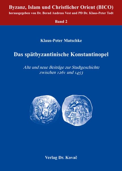 Das spätbyzantinische Konstantinopel: Alte und neue Beiträge zur Stadtgeschichte zwischen 1261 und 1453 (Schriftenreihe Byzanz, Islam und Christlicher Orient (BICO)) Politics & History