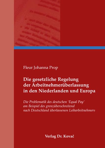 Die gesetzliche Regelung der Arbeitnehmerüberlassung in den Niederlanden und Europa: Die Problematik des deutschen "Equal Pay" am Beispiel des ... Arbeitsrechtliche Forschungsergebnisse) Law