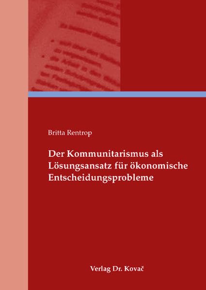 Der Kommunitarismus als Lösungsansatz für ökonomische Entscheidungsprobleme (Wirtschaftspolitik in Forschung und Praxis) Law