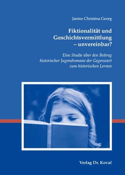 Fiktionalität und Geschichtsvermittlung - unvereinbar?: Eine Studie über den Beitrag historischer Jugendromane der Gegenwart zum historischen Lernen (Didaktik in Forschung und Praxis) Politics & History
