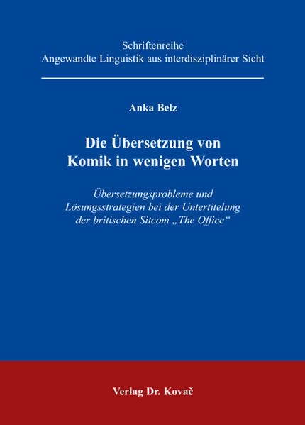 Die Übersetzung von Komik in wenigen Worten: Übersetzungsprobleme und Lösungsstrategien bei der Untertitelung der britischen Sitcom "The Office" (Angewandte Linguistik aus interdisziplinärer Sicht) Social Sciences
