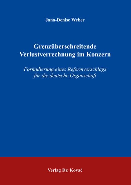 Grenzüberschreitende Verlustverrechnung im Konzern: Formulierung eines Reformvorschlags für die deutsche Organschaft (Betriebswirtschaftliche Steuerlehre in Forschung und Praxis) Law