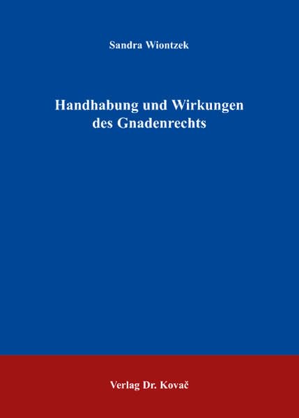 Handhabung und Wirkungen des Gnadenrechts (Strafrecht in Forschung und Praxis) Law