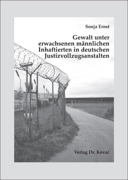 Gewalt unter erwachsenen männlichen Inhaftierten in deutschen Justizvollzugsanstalten (CRIMINOLOGIA – Interdisziplinäre Schriftenreihe zur ... Psychiatrie und Gewaltprävention) Law