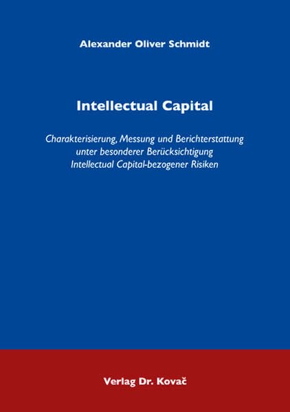 Intellectual Capital: Charakterisierung, Messung und Berichterstattung unter besonderer Berücksichtigung Intellectual Capital-bezogener Risiken ... Betriebswirtschaftliche Forschung und Praxis) Law