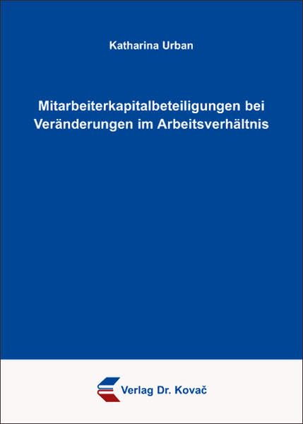 Mitarbeiterkapitalbeteiligungen bei Veränderungen im Arbeitsverhältnis (Studienreihe Arbeitsrechtliche Forschungsergebnisse) Law