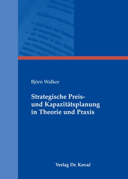 Strategische Preis- und Kapazitätsplanung in Theorie und Praxis (Schriften zum Betrieblichen Rechnungswesen und Controlling) Law