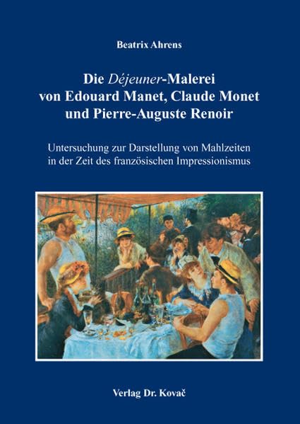 Die "Déjeuner"-Malerei von Edouard Manet, Claude Monet und Pierre-Auguste Renoir: Untersuchung zur Darstellung von Mahlzeiten in der Zeit des ... (Schriften zur Kunstgeschichte) Art & Literature Books