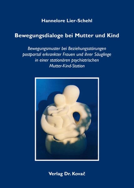 Bewegungsdialoge bei Mutter und Kind: Bewegungsmuster bei Beziehungsstörungen postpartal erkrankter Frauen und ihrer Säuglinge in einer stationären ... (Schriften zur Entwicklungspsychologie) Psychology