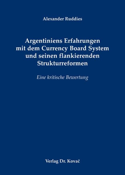 Argentiniens Erfahrungen mit dem Currency Board System und seinen flankierenden Strukturreformen: Eine kritische Bewertung (Studienreihe Volkswirtschaften der Welt) Law