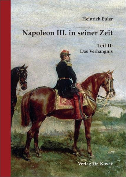 Napoleon III. in seiner Zeit: Teil II: Das Verhängnis (Studien zur Geschichtsforschung der Neuzeit) Memories