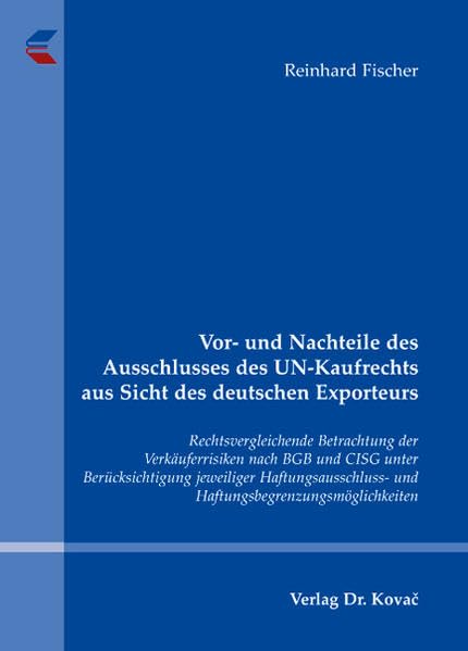 Vor- und Nachteile des Ausschlusses des UN-Kaufrechts aus Sicht des deutschen Exporteurs: Rechtsvergleichende Betrachtung der Verkäuferrisiken nach ... und Zivilprozessrecht sowie zum UN-Kaufrecht) Law