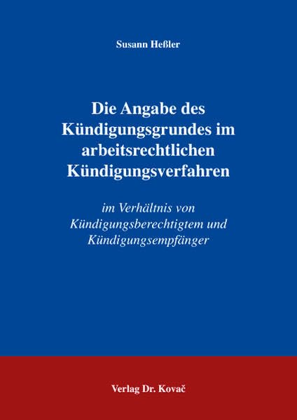 Die Angabe des Kündigungsgrundes im arbeitsrechtlichen Kündigungsverfahren: Im Verhältnis von Kündigungsberechtigtem und Kündigungsempfänger (Studienreihe Arbeitsrechtliche Forschungsergebnisse) Law