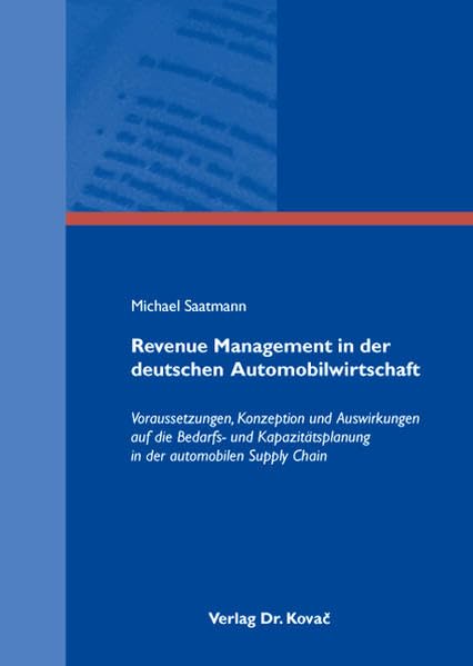 Revenue Management in der deutschen Automobilwirtschaft: Voraussetzungen, Konzeption und Auswirkungen auf die Bedarfs- und Kapazitätsplanung in der ... (Logistik-Management in Forschung und Praxis) Law