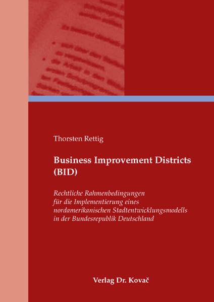 Business Improvement Districts (BID): Rechtliche Rahmenbedingungen für die Implementierung eines nordamerikanischen Stadtentwicklungsmodells in der ... Wirtschaftsrechtliche Forschungsergebnisse) Law
