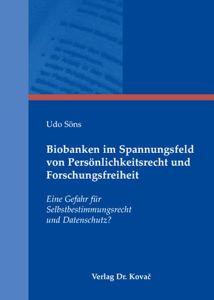 Biobanken im Spannungsfeld von Persönlichkeitsrecht und Forschungsfreiheit: Eine Gefahr für Selbstbestimmungsrecht und Datenschutz? (Medizinrecht in Forschung und Praxis) Law