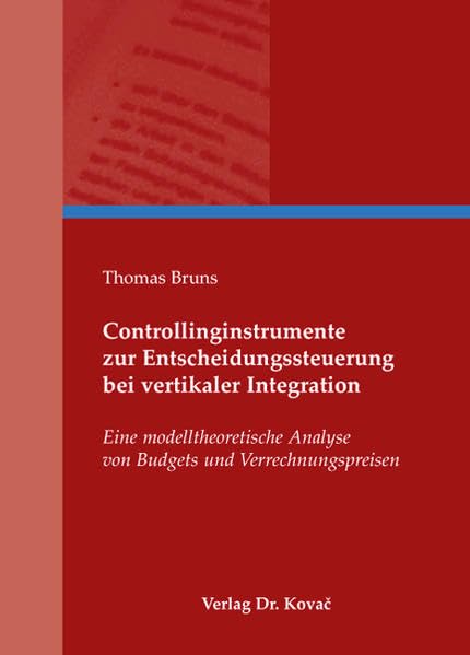 Controllinginstrumente zur Entscheidungssteuerung bei vertikaler Integration: Eine modelltheoretische Analyse von Budgets und Verrechnungspreisen ... Betrieblichen Rechnungswesen und Controlling) Law