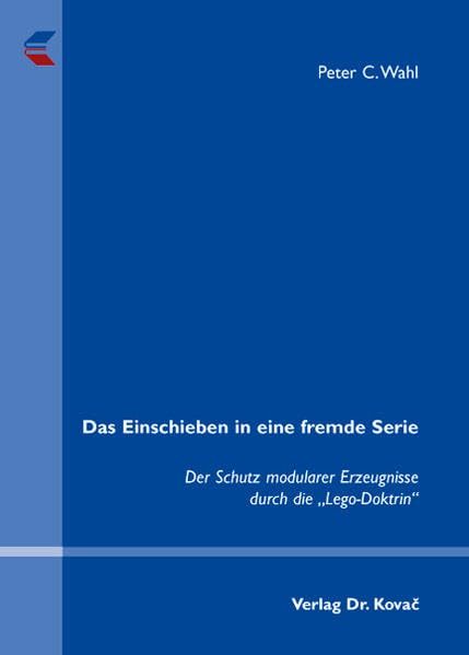 Das Einschieben in eine fremde Serie: Der Schutz modularer Erzeugnisse durch die "Lego-Doktrin" (Studien zum Gewerblichen Rechtsschutz und zum Urheberrecht) Law