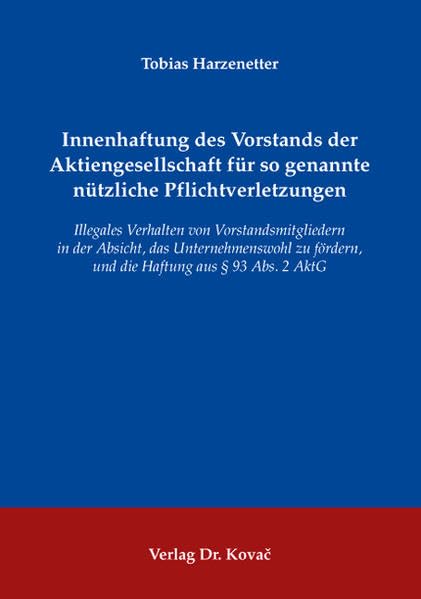 Innenhaftung des Vorstands der Aktiengesellschaft für so genannte nützliche Pflichtverletzungen: Illegales Verhalten von Vorstandsmitgliedern in der ... zum Handels- und Gesellschaftsrecht) Law