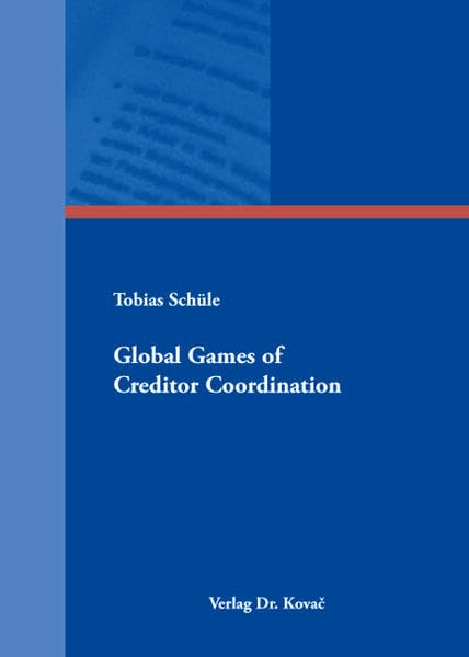 Global Games of Creditor Coordination (Schriftenreihe Volkswirtschaftliche Forschungsergebnisse) Law