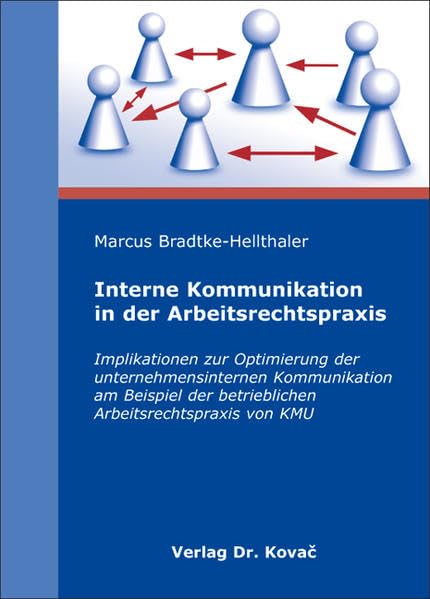 Interne Kommunikation in der Arbeitsrechtspraxis: Implikationen zur Optimierung der unternehmensinternen Kommunikation am Beispiel der betrieblichen ... zum innovativen Marketing-Management) Law