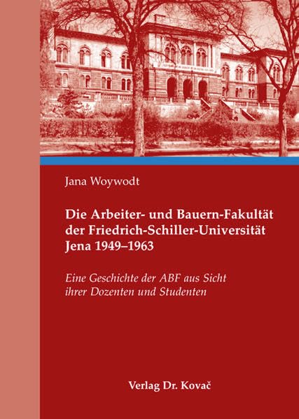 Die Arbeiter- und Bauern-Fakultät der Friedrich-Schiller-Universität Jena 1949-1963: Eine Geschichte der ABF aus Sicht ihrer Dozenten und Studenten (Studien zur Zeitgeschichte) Art & Literature Books