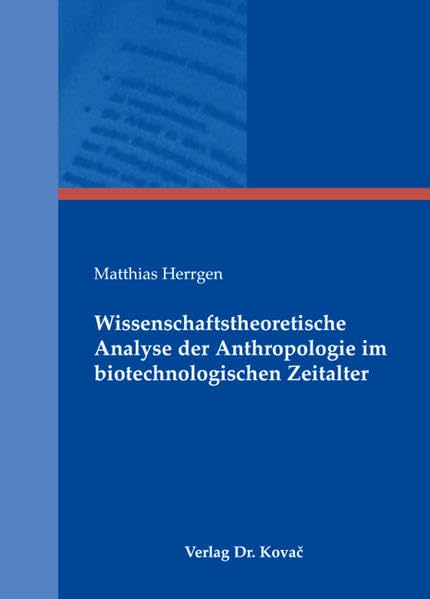 Wissenschaftstheoretische Analyse der Anthropologie im biotechnologischen Zeitalter (BOETHIANA: Forschungsergebnisse zur Philosophie) Philosophy