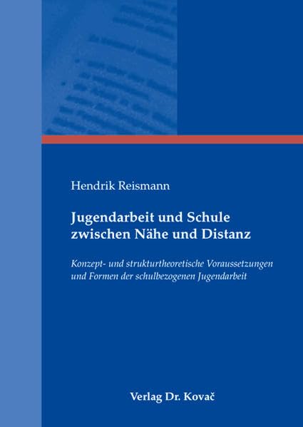 Jugendarbeit und Schule zwischen Nähe und Distanz: Konzept- und strukturtheoretische Voraussetzungen und Formen der schulbezogenen Jugendarbeit (Schriftenreihe Sozialpädagogik in Forschung und Praxis) Social Sciences