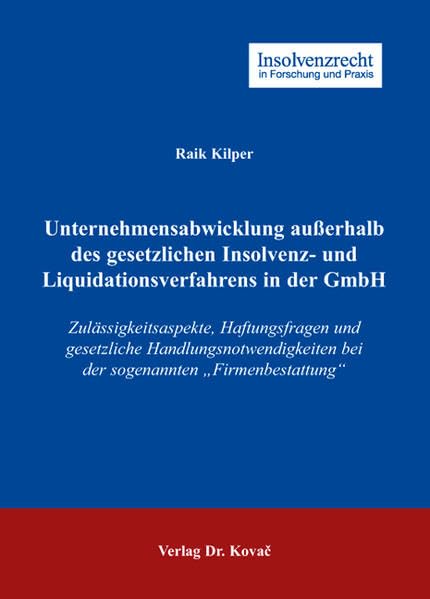 Unternehmensabwicklung außerhalb des gesetzlichen Insolvenz- und Liquidationsverfahrens in der GmbH: Zulässigkeitsaspekte, Haftungsfragen und ... (Insolvenzrecht in Forschung und Praxis) Law