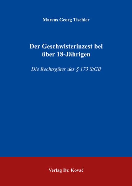 Der Geschwisterinzest bei über 18-Jährigen: Die Rechtsgüter des § 173 StGB (Strafrecht in Forschung und Praxis) Law