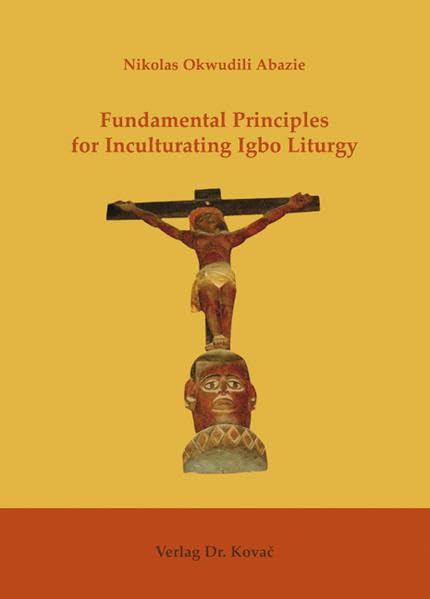 Fundamental Principles for Inculturating Igbo Liturgy (THEOS - Studienreihe Theologische Forschungsergebnisse) Religion & Esotericism
