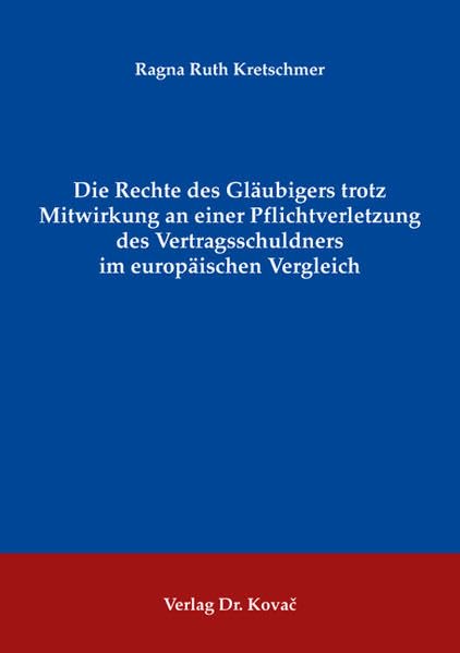 Die Rechte des Gläubigers trotz Mitwirkung an einer Pflichtverletzung des Vertragsschuldners im europäischen Vergleich (Schriftenreihe zum internationalen Einheitsrecht und zur Rechtsvergleichung) Law