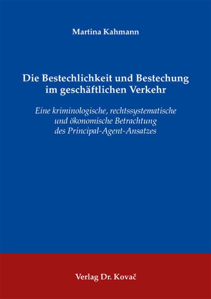 Die Bestechlichkeit und Bestechung im geschäftlichen Verkehr: Eine kriminologische, rechtssystematische und ökonomische Betrachtung des Principal-Agent-Ansatzes (Studien zur Rechtswissenschaft) Law