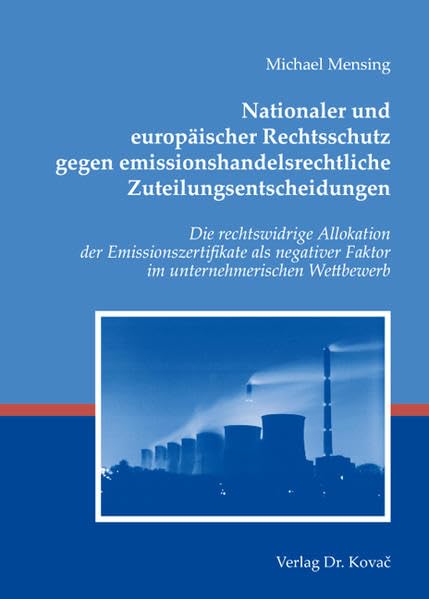 Nationaler und europäischer Rechtsschutz gegen emissionshandelsrechtliche Zuteilungsentscheidungen: Die rechtswidrige Allokation der ... (Umweltrecht in Forschung und Praxis) Law