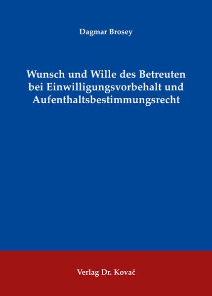 Wunsch und Wille des Betreuten bei Einwilligungsvorbehalt und Aufenthaltsbestimmungsrecht (Studien zum Familienrecht) Law