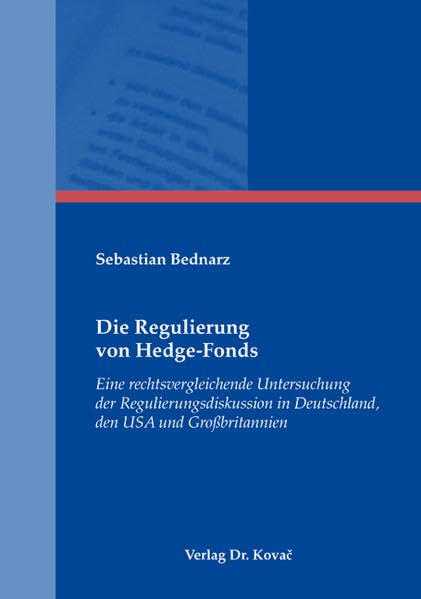 Die Regulierung von Hedge-Fonds: Eine rechtsvergleichende Untersuchung der Regulierungsdiskussion in Deutschland, den USA und Großbritannien (Studienreihe Wirtschaftsrechtliche Forschungsergebnisse) Law