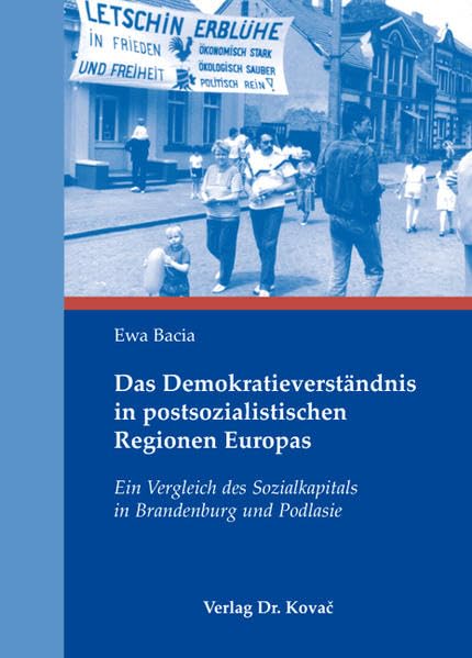 Das Demokratieverständnis in postsozialistischen Regionen Europas: Ein Vergleich des Sozialkapitals in Brandenburg und Podlasie (Demokratie und Demokratisierungsprozesse) Law