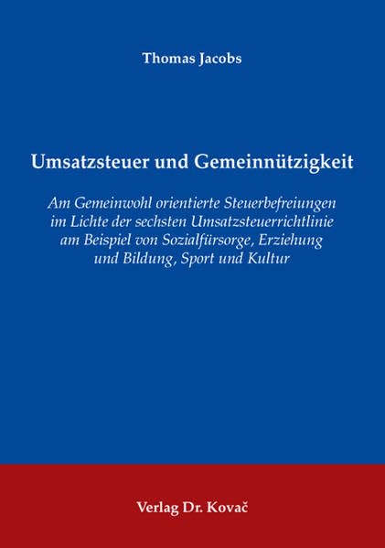 Umsatzsteuer und Gemeinnützigkeit: Am Gemeinwohl orientierte Steuerbefreiungen im Lichte der sechsten Umsatzsteuerrichtlinie am Beispiel von ... Kultur (Steuerrecht in Forschung und Praxis) Law