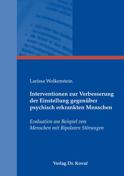 Interventionen zur Verbesserung der Einstellung gegenüber psychisch erkrankten Menschen: Evaluation am Beispiel von Menschen mit Bipolaren Störungen (Studienreihe Psychologische Forschungsergebnisse) Medicine
