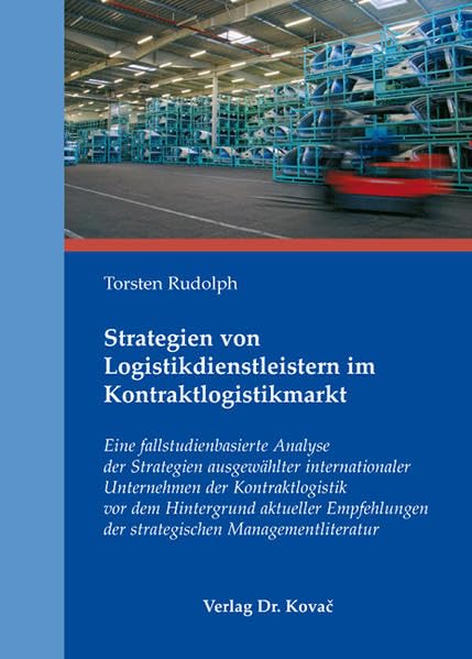 Strategien von Logistikdienstleistern im Kontraktlogistikmarkt: Eine fallstudienbasierte Analyse der Strategien ausgewählter internationaler ... (Logistik-Management in Forschung und Praxis) Law